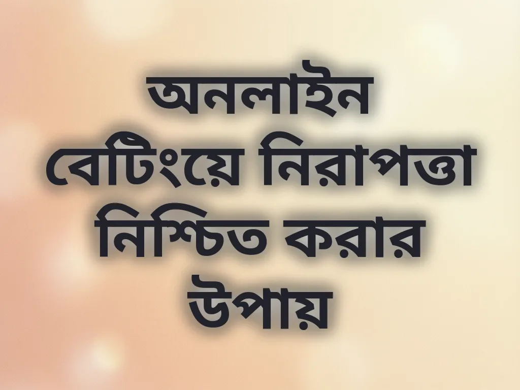 অনলাইন বেটিংয়ে নিরাপত্তা নিশ্চিত করার উপায়